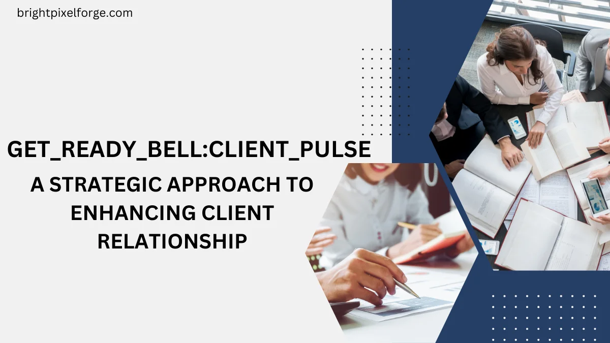 GET_READY_BELL:CLIENT_PULSE : A STRATEGIC APPROACH TO ENHANCING CLIENT RELATIONSHIP