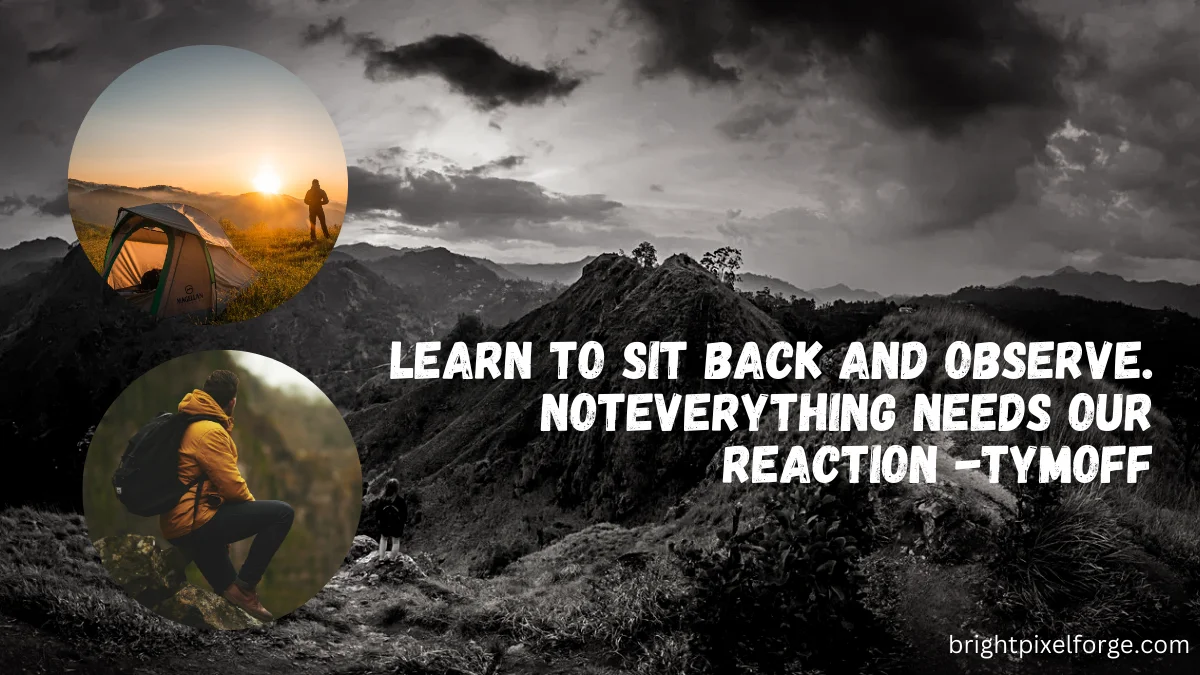 Learn to Sit Back and Observe. Not Everything Needs Our Reaction – Tymoff