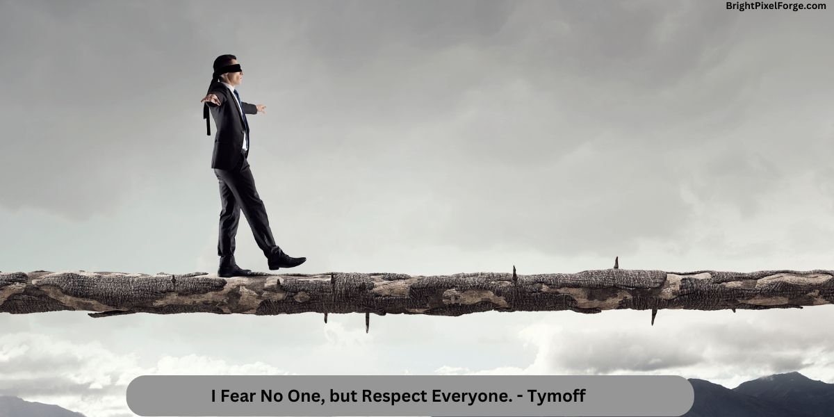 I Fear No One, but Respect Everyone. - Tymoff